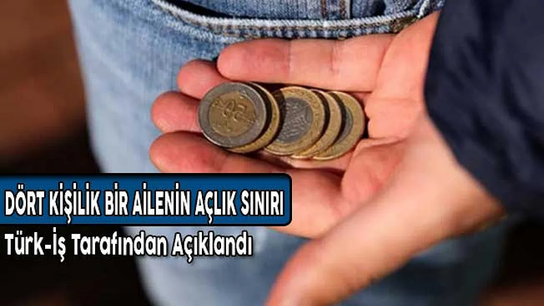 Türk-İş Açıkladı: Dört Kişilik Bir Ailenin Açlık sınırı Belli Oldu