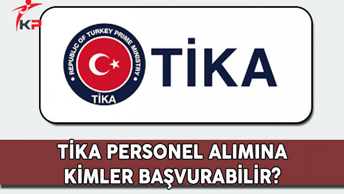 Türk İşbirliği ve Koordinasyon Ajansı (TİKA) Personel Alımına Kimler Başvurabilir?
