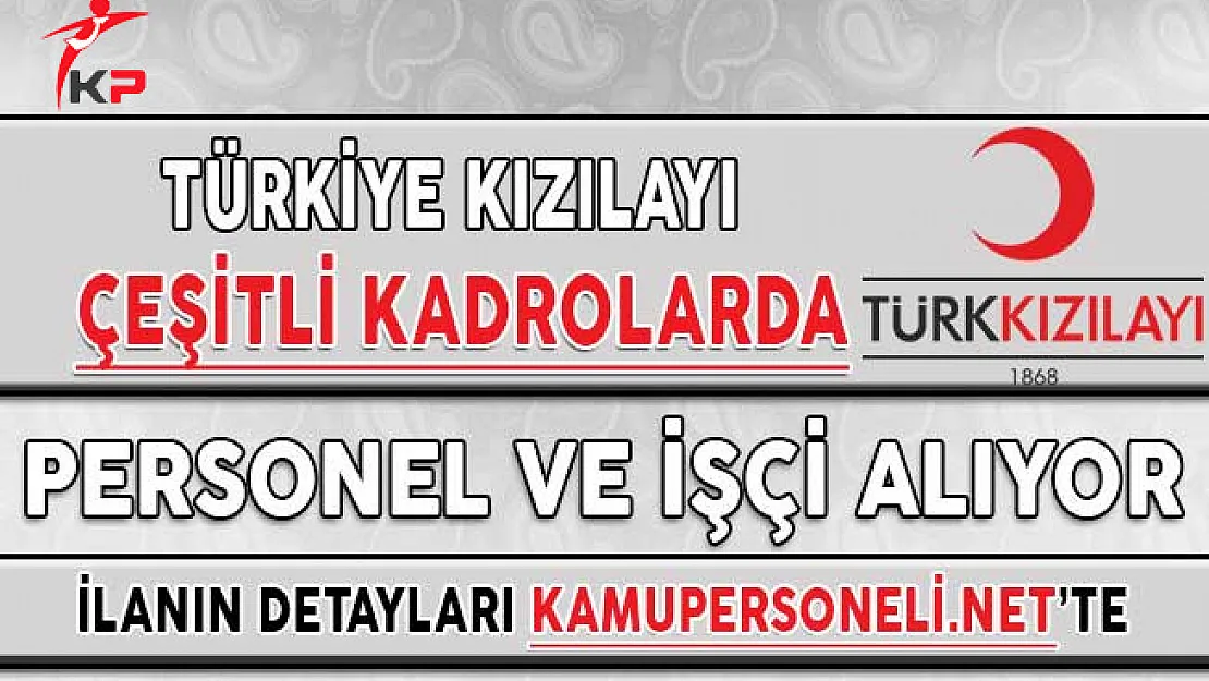 Türk Kızılayı Çeşitli Kadrolarda Yüzlerce Personel Alımı Yapacağını Duyurdu
