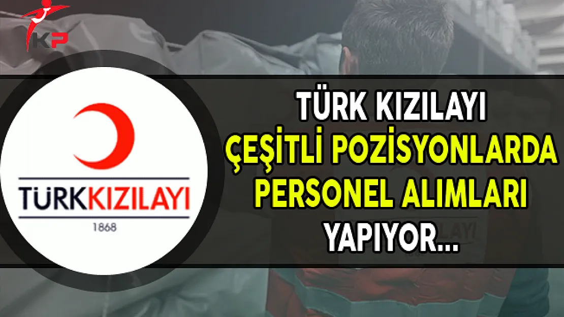 Türk Kızılayı Çeşitli Pozisyonlarda Personel Alımları Yapıyor
