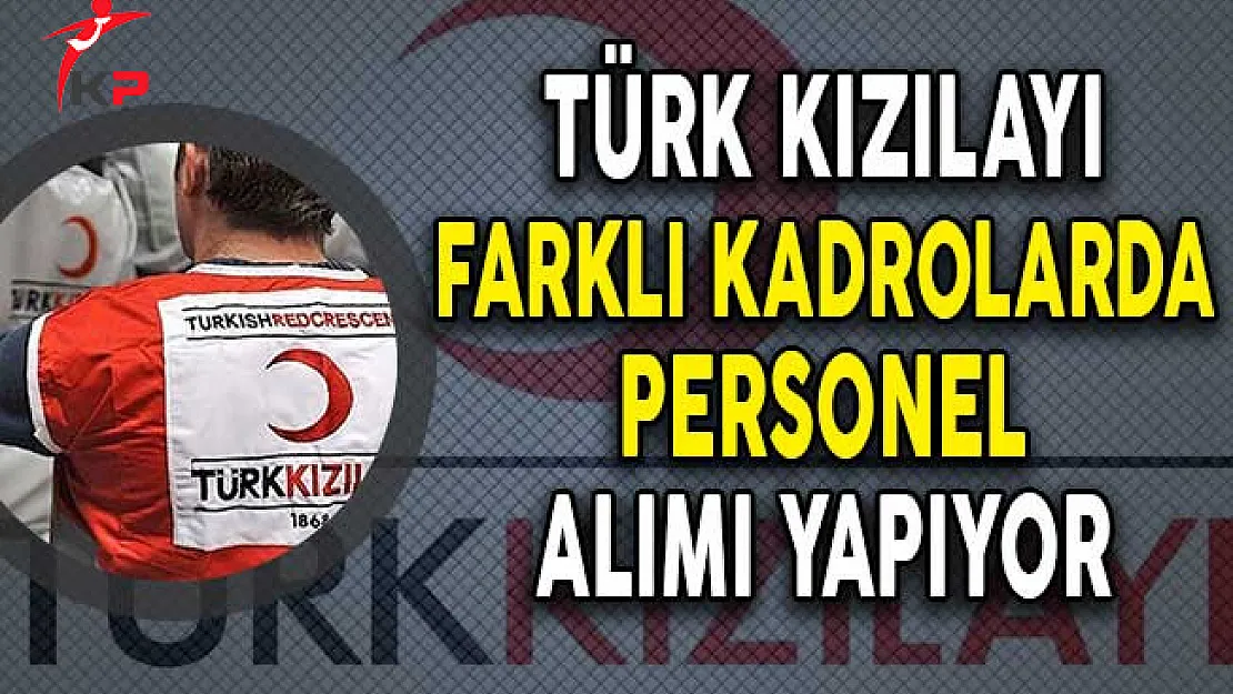 Türk Kızılayı Farklı Kadrolarda Personel Alımı Yapıyor!