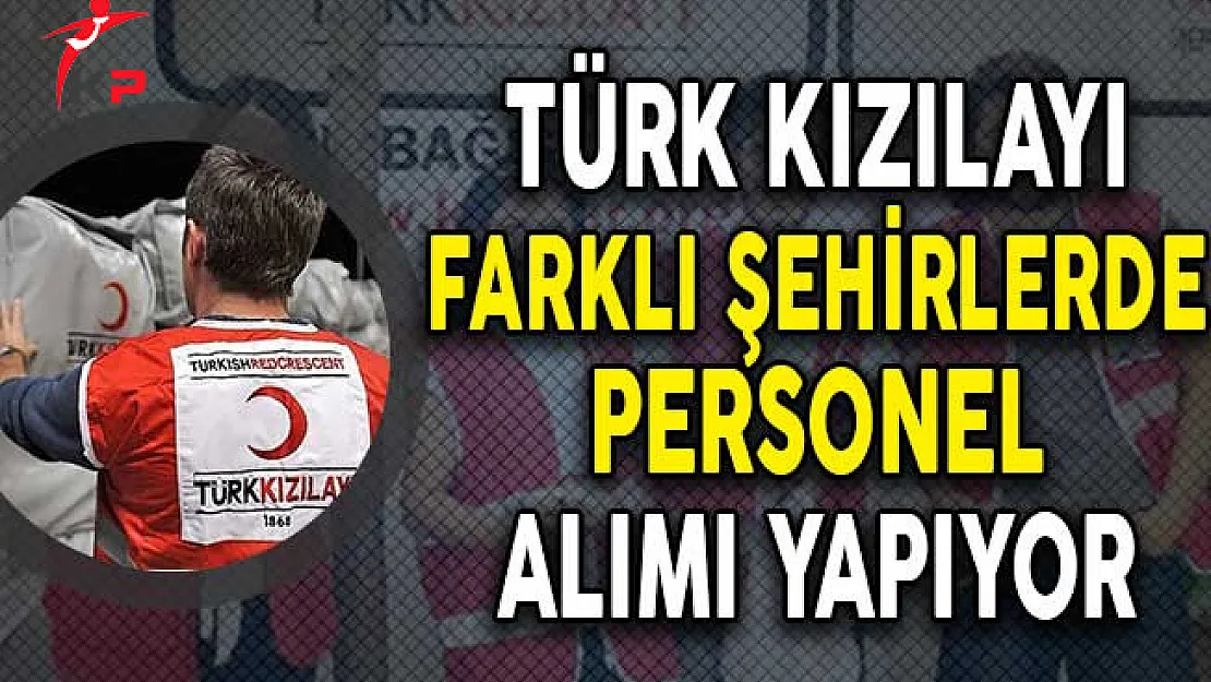 Türk Kızılayı Farklı Şehirlerde Personel Alımı Yapıyor!
