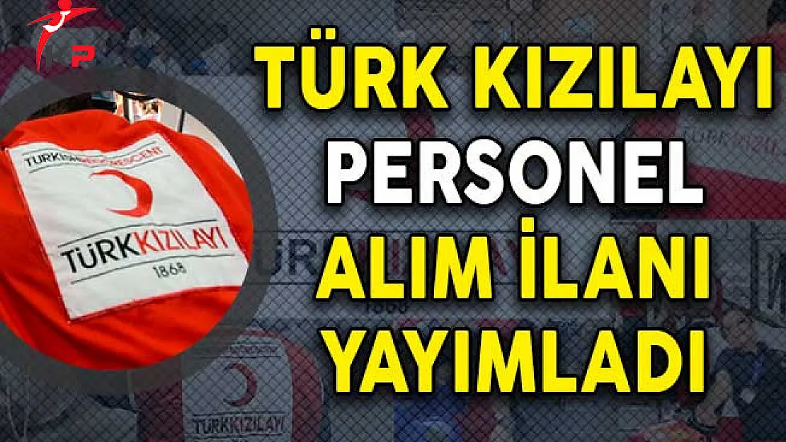 Türk Kızılayı Personel Alım İlanı Yayımladı! (Başvuru Detayları)