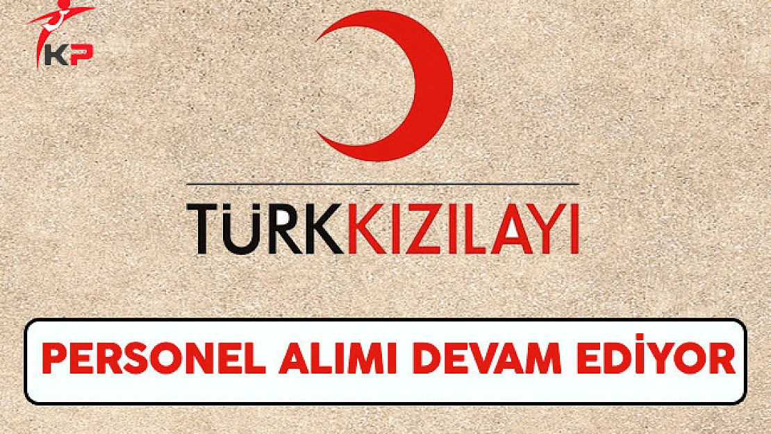 Türk Kızılayı Personel Alım Süreci Devam Ediyor