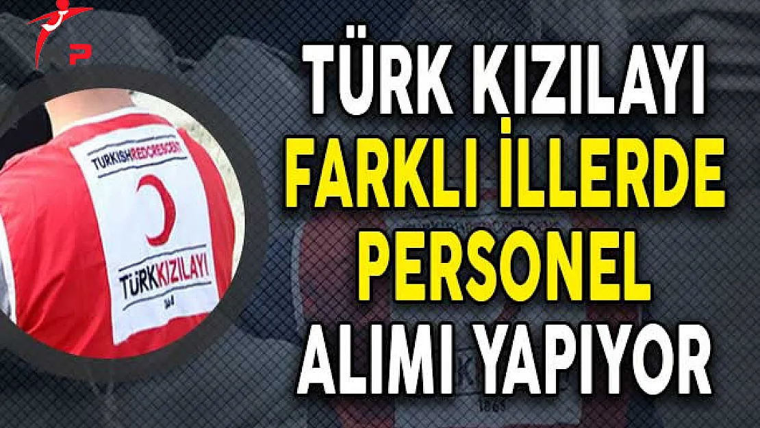 Türk Kızılayı Personel Alımı Yapıyor! (Başvuru Detayları)