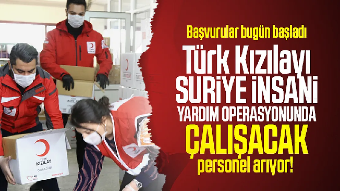 Türk Kızılayı Suriye İnsani Yardım Operasyonunda çalışacak personel arıyor! Başvurular bugün başladı
