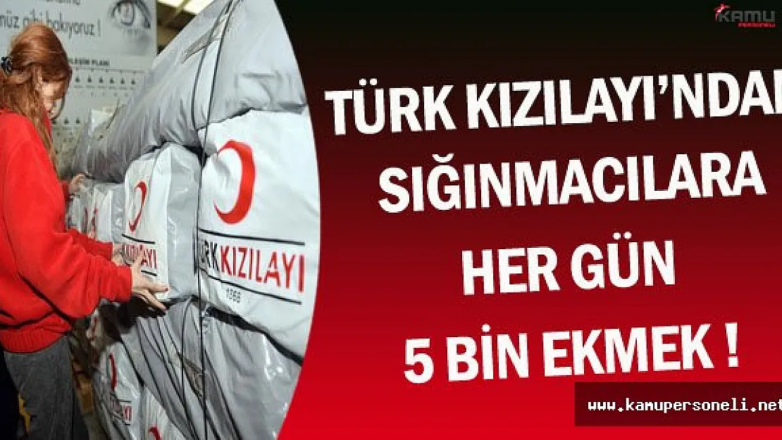 Türk Kızılayı'ndan Sığınmacılara Her Gün 5 Bin Ekmek !
