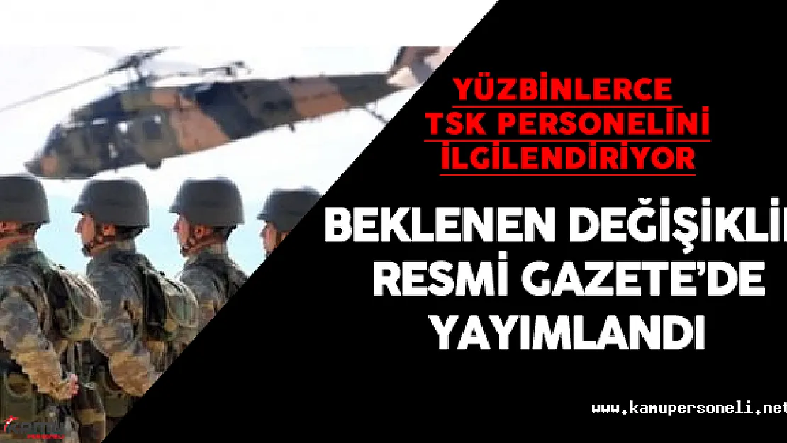 Türk Silâhlı Kuvvetleri (TSK) Personel Kanunu'nda Değişiklik Yapıldı