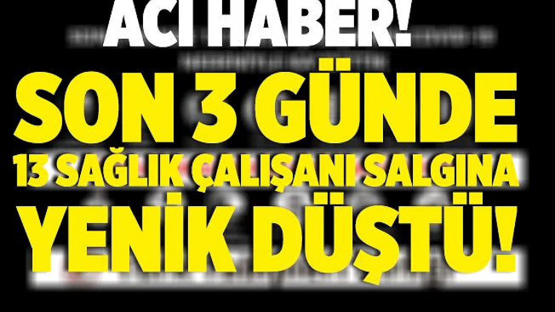 Türk Tabipleri Birliği acı haberi duyurdu! Son 3 günde 13 sağlık çalışanı koronavirüs sebebiyle hayatını kaybetti!