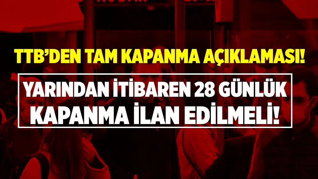 Türk Tabipleri Birliği'nden tam kapanma açıklaması! Yarından itibaren 28 günlük..