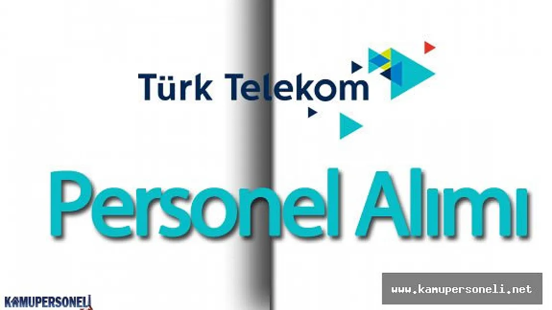 Türk Telekom Bir Çok Pozisyon İçin Personel Alımı Yapıyor