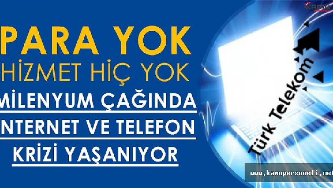 Türk Telekom' da Kriz: " Para yok, hizmette yok "