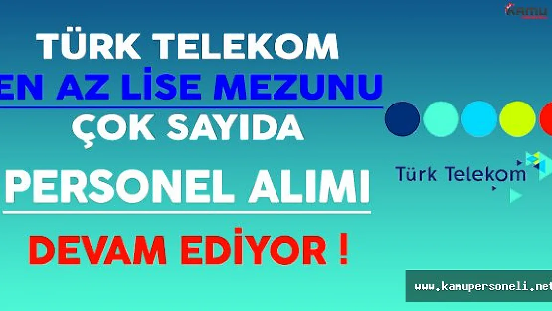 Türk Telekom En Az Lise Mezunu Çok Sayıda Personel Alımı Devam Ediyor