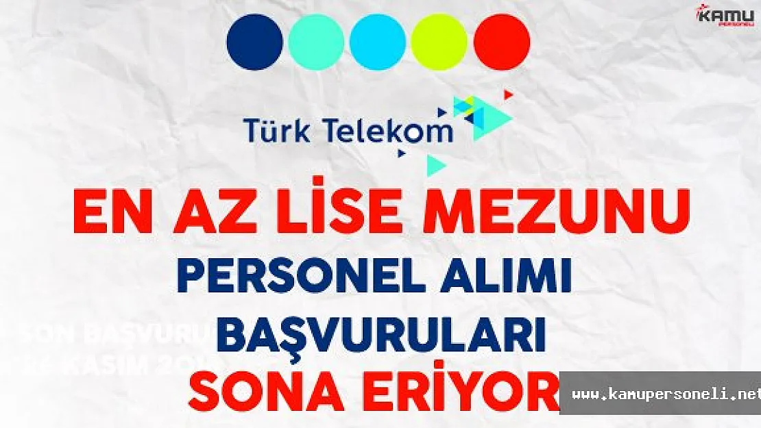 Türk Telekom En Az Lise Mezunu Personel Alımı Başvuruları Sona Eriyor