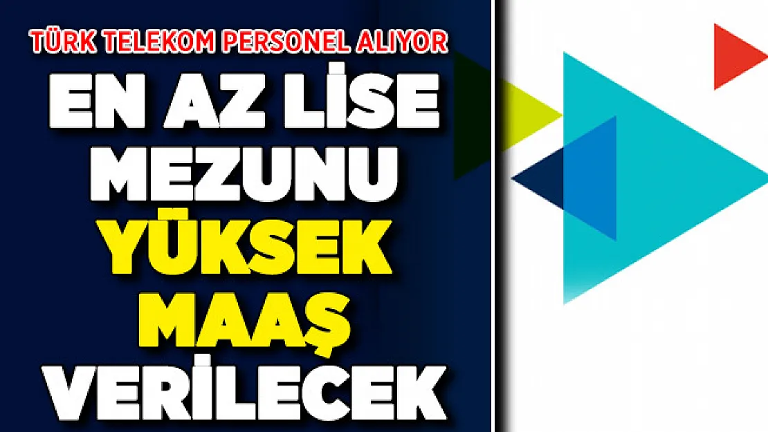 Türk Telekom en az lise mezunu yüksek maaşla personel alıyor