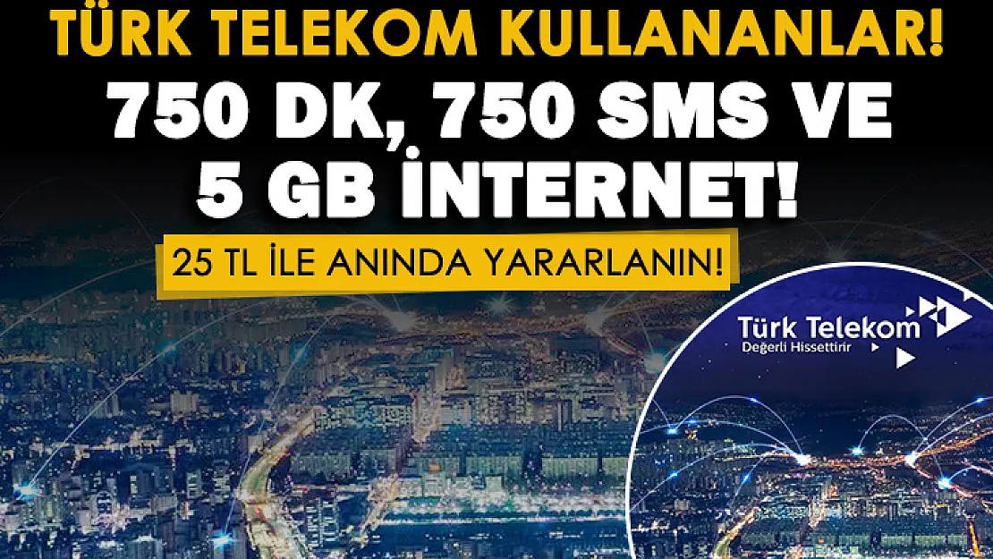 Türk Telekom hat kullananlara müjde! 750 dakika, 750 SMS ve 5 GB internet 25 TL'ye veriliyor! Hemen başvurun