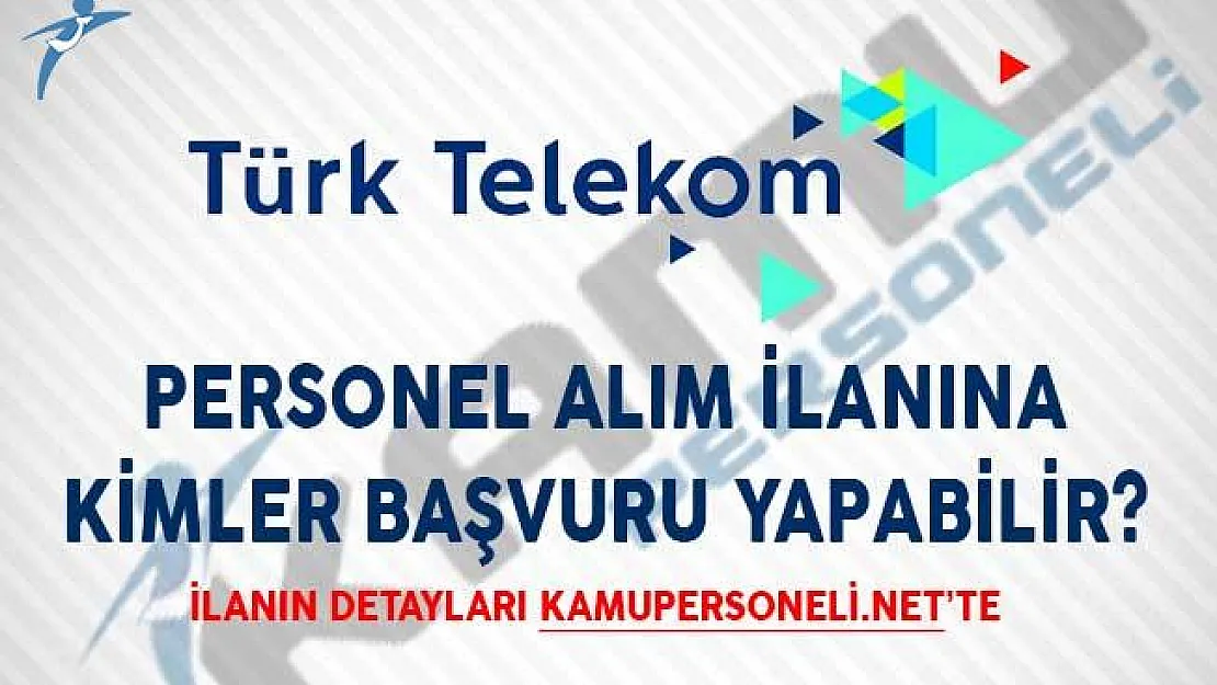 Türk Telekom Personel Alım İlanına Kimler Başvuru Yapabilir?