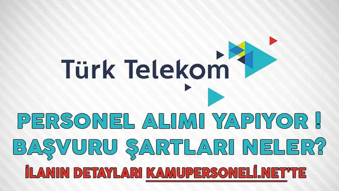 Türk Telekom Personel Alımı Yapıyor! Başvuru Şartları Neler?
