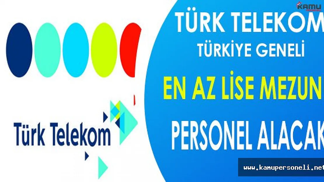 Türk Telekom Türkiye Geneli En Az Lise Mezunu Personel Alacak
