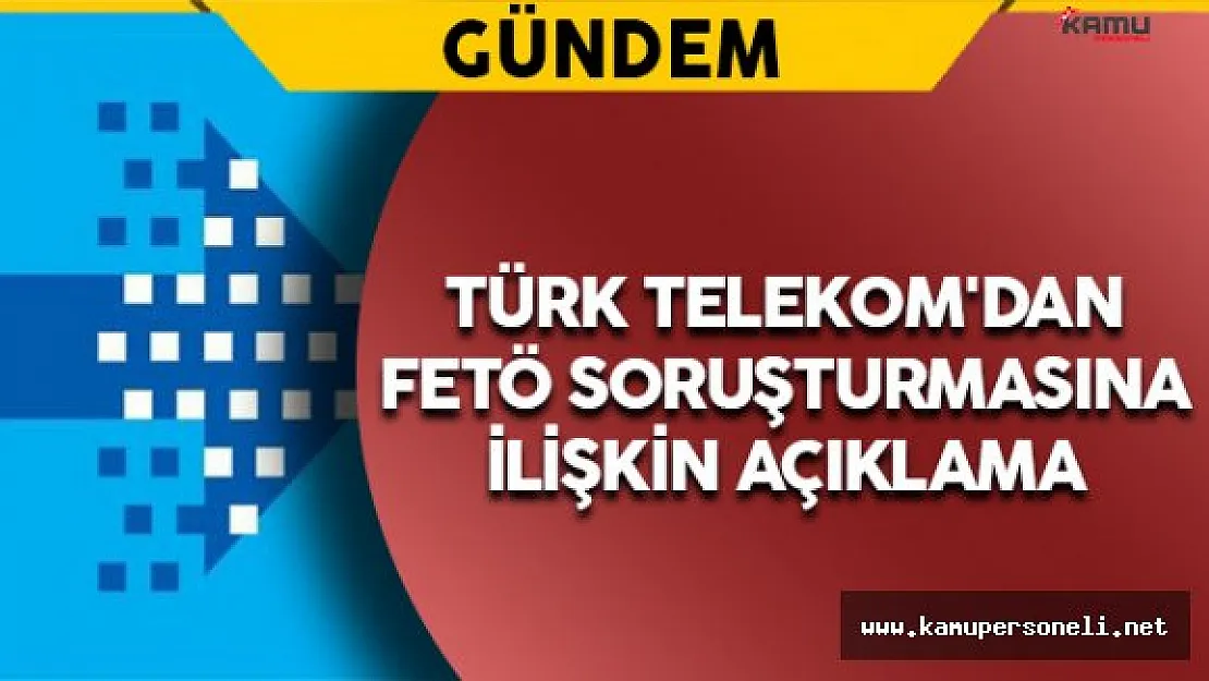 Türk Telekom'dan FETÖ Soruşturması Açıklaması