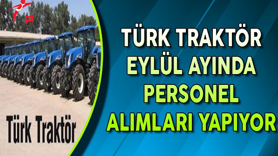 Türk Traktör Eylül Ayında Personel Alımları Yapıyor