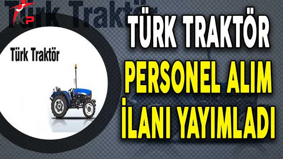 Türk Traktör Personel Alım İlanı Yayımladı
