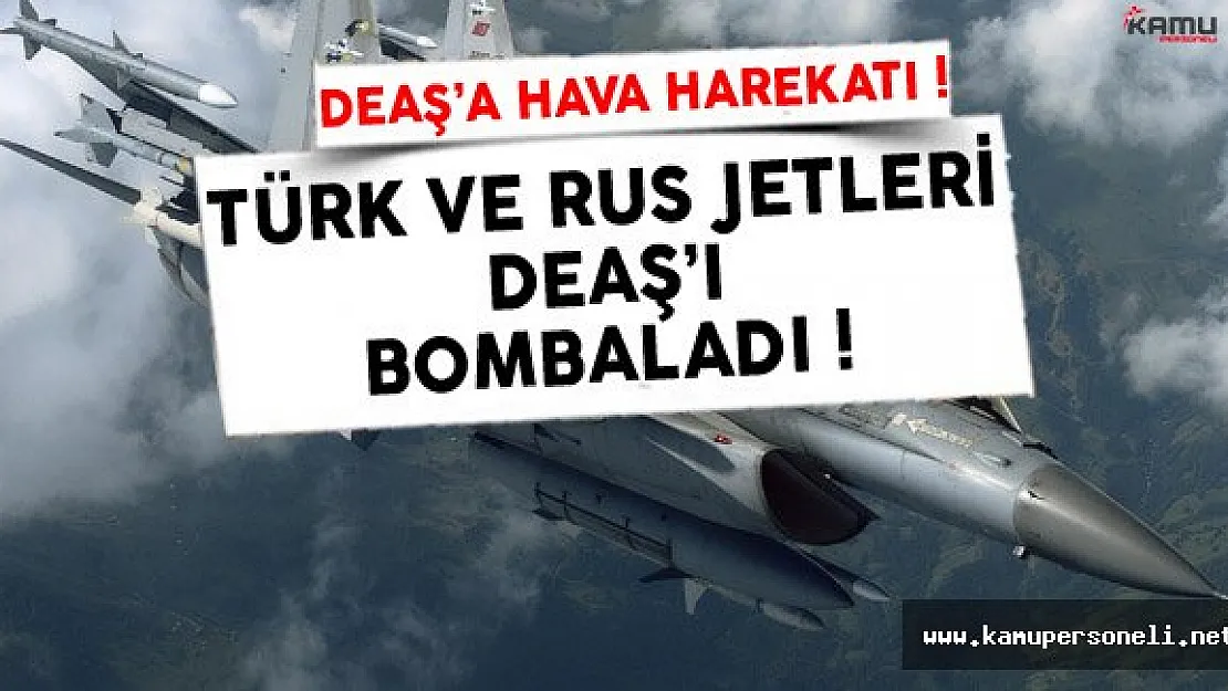 Türk ve Rus Jetleri DEAŞ Birliklerini Bombaladı