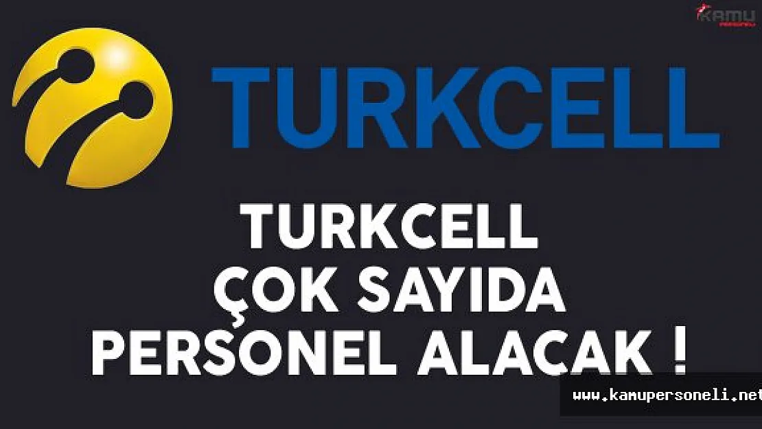 Turkcell Çok Sayıda Personel Alıyor