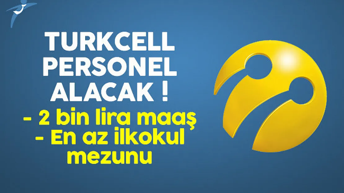 Turkcell en az ilkokul mezunu personel alacak