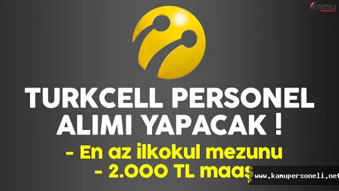 Turkcell en az ilkokul mezunu personel alımı yapacak
