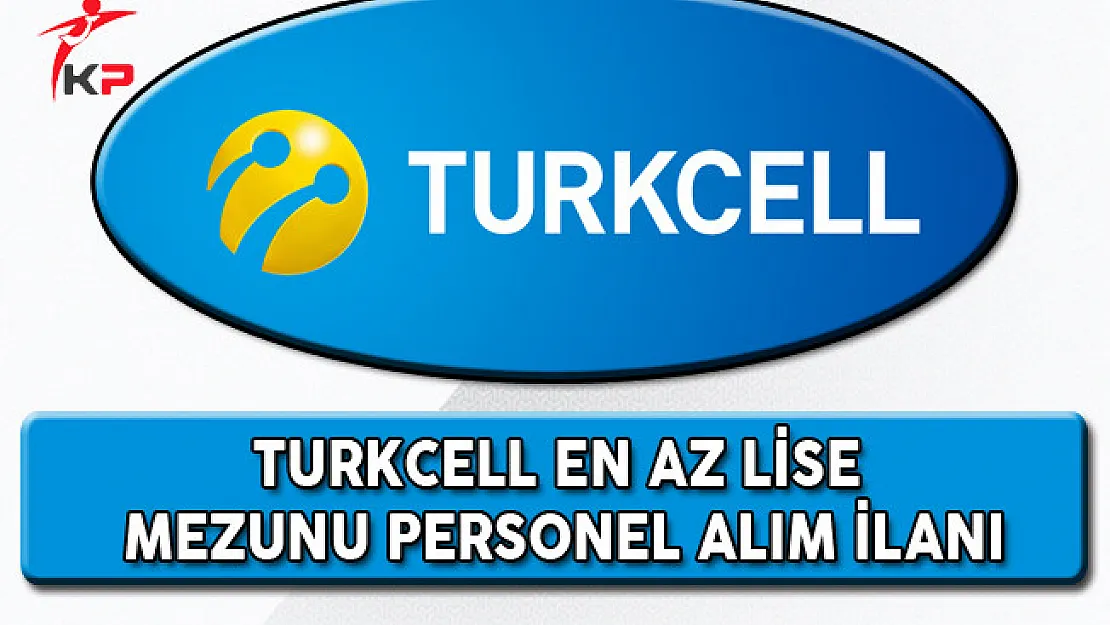 Turkcell En Az Lise Mezunu Personel Alım İlanı