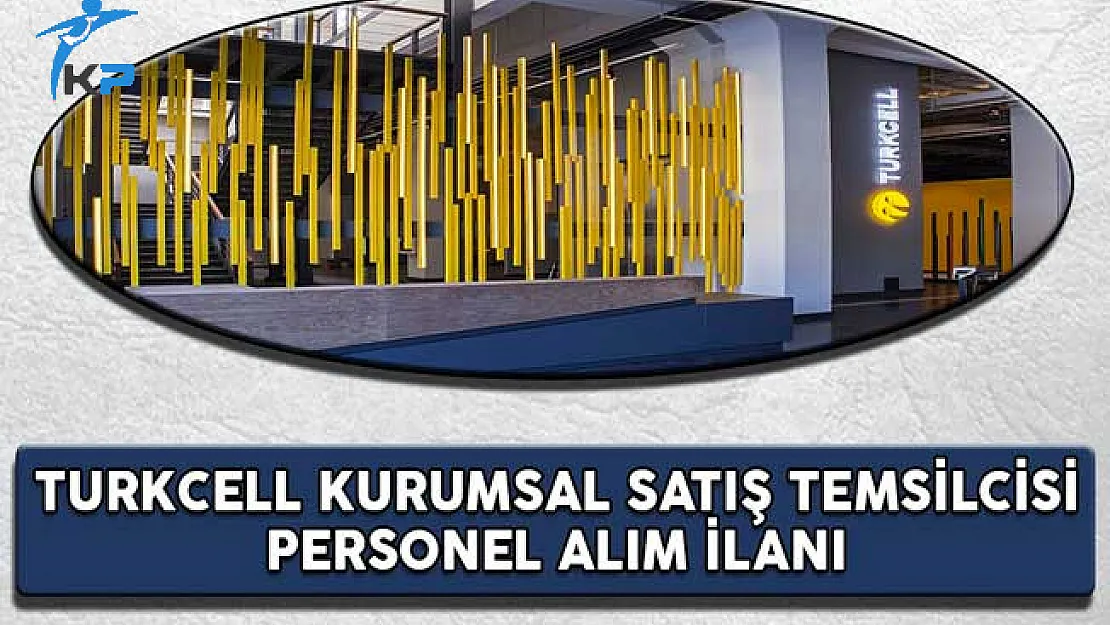 Turkcell Kurumsal Satış Temsilcisi Personel Alım İlanı