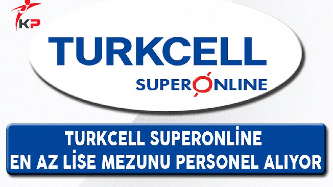 Turkcell Superonline En Az Lise Mezunu Personel Alımı Yapıyor