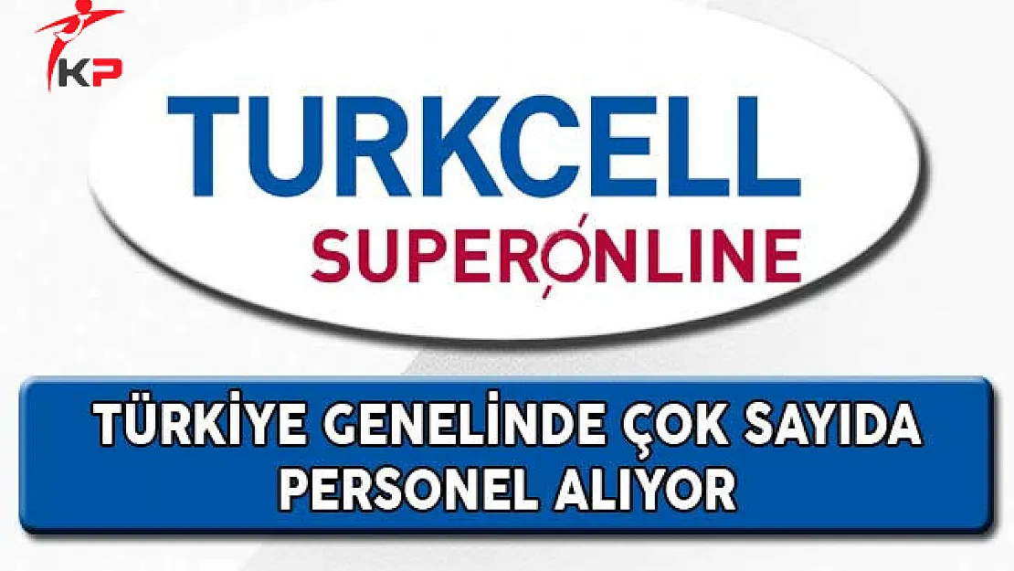 Turkcell Superonline Türkiye Genelinde Çok Sayıda Personel Alıyor