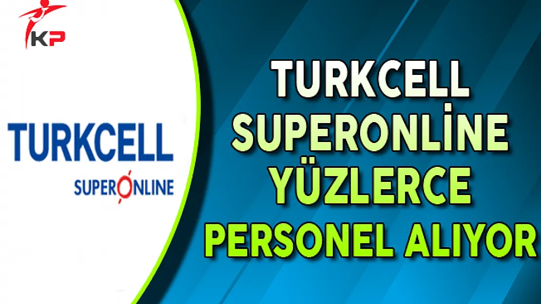 Turkcell Superonline Türkiye Genelinde Yüzlerce Personel Alıyor