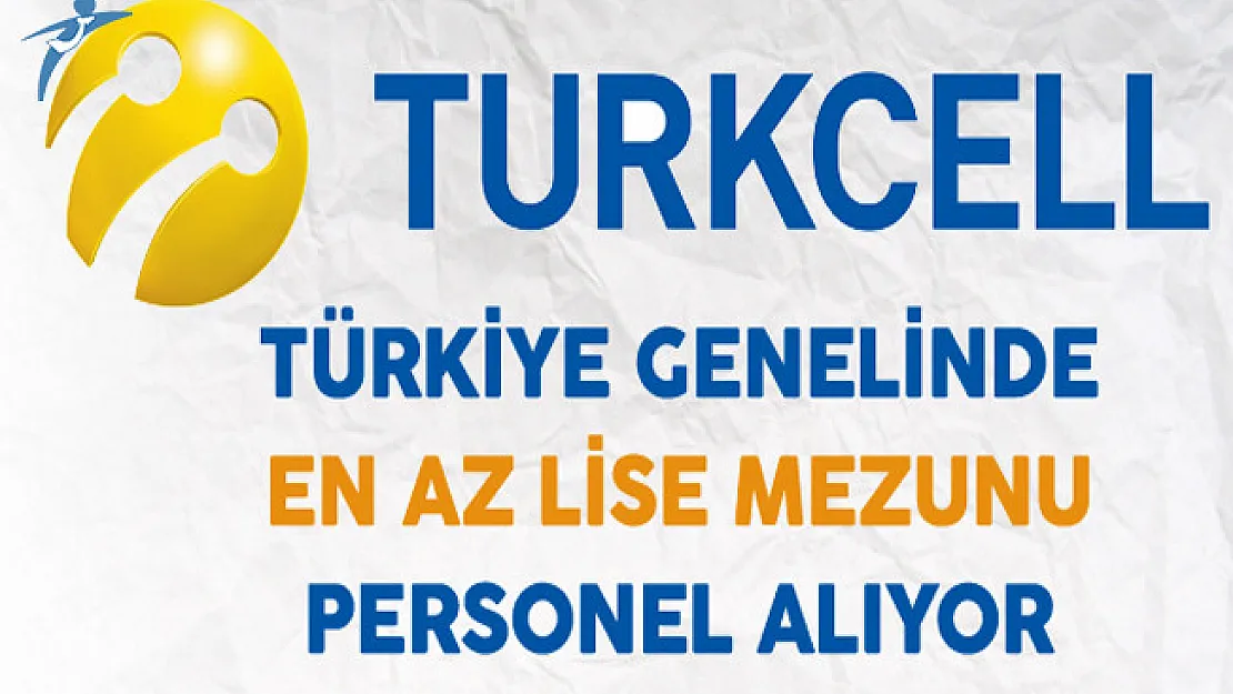 Turkcell Türkiye Genelinde En Az Lise Mezunu Yüzlerce Personel Alıyor