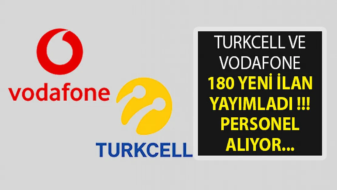 Turkcell ve Vodafone Personel Alıyor- 180 Yeni İlan Yayımlandı- Turkcell Personel Alımı- Vodafone Personel Alımı