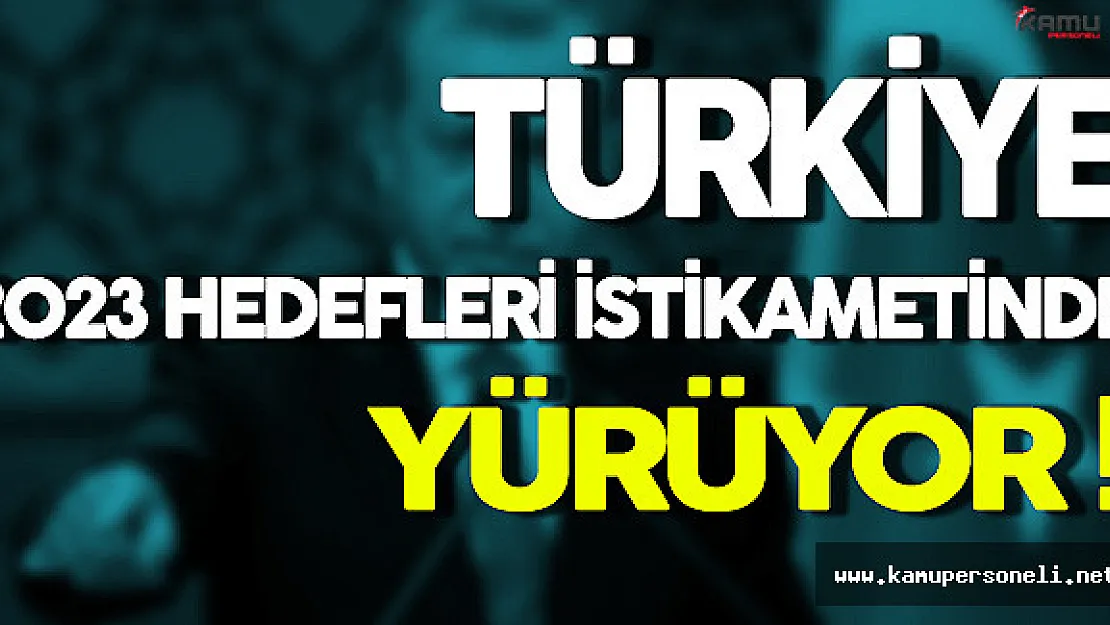 ' Türkiye 2023 Hedefleri İstikametinde Yürüyor '