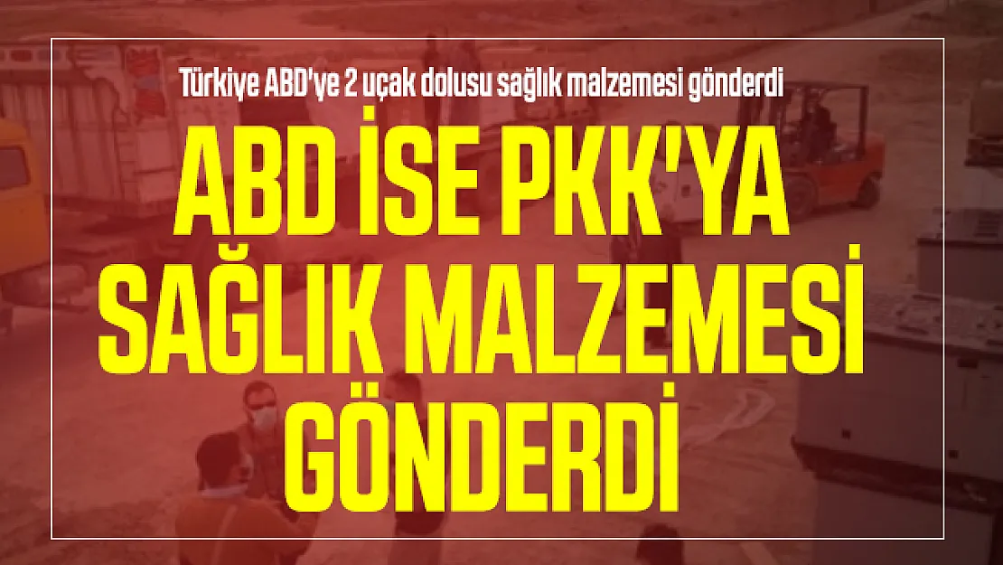 Türkiye ABD'ye ABD ise PKK'ya sağlık malzemesi gönderdi