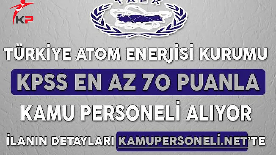 Türkiye Atom Enerjisi Kurumu (TAEK) Uzman Yardımcısı Alım İlanına Başvurular Sona Eriyor