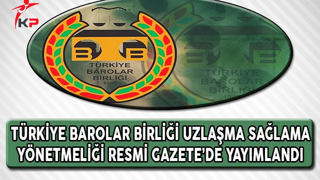 Türkiye Barolar Birliği (TBB) Uzlaşma Sağlama Yönetmeliği Resmi Gazete'de Yayımlandı