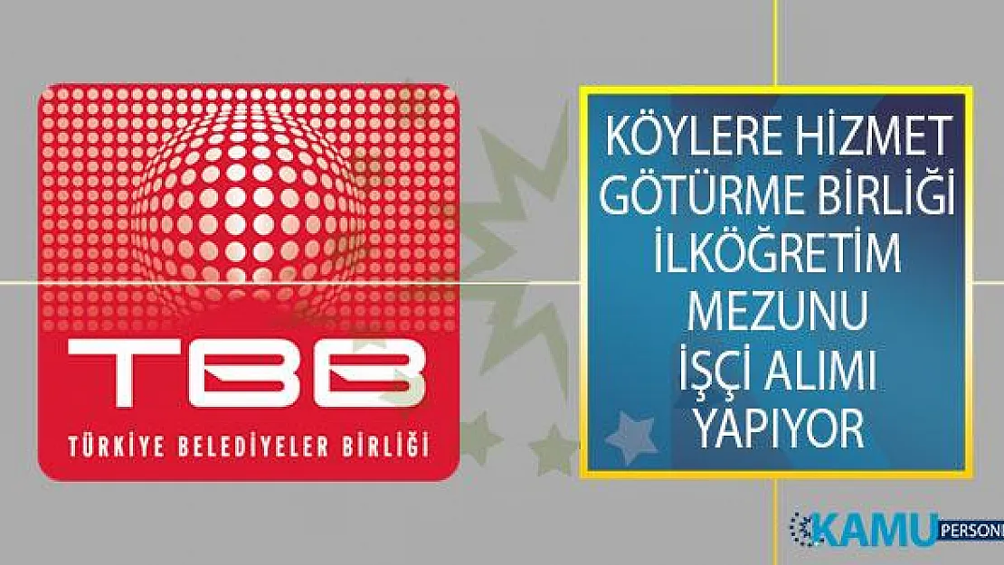 Türkiye Belediyeler Birliği Köylere Hizmet Götürme Birliğine İlköğretim Mezunu İşçi Alımı İş İlanı Yayımladı!