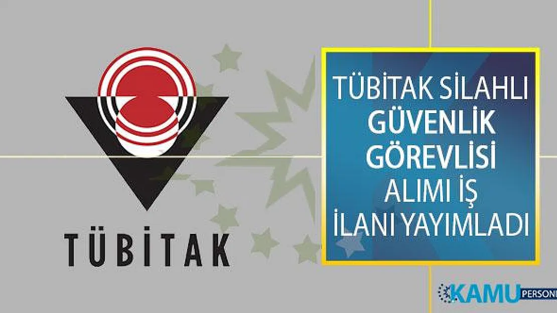 Türkiye Bilimsel ve Teknolojik Araştırma Kurumu Başkanlığı (TÜBİTAK) Silahlı Güvenlik Görevlisi Alımı İş İlanı Yayımladı!