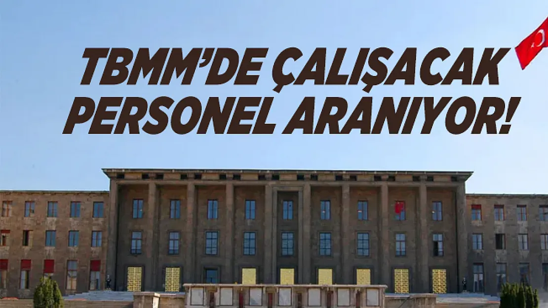 Türkiye Büyük Millet Meclisi Başkanlığı personel alımı yapacak!