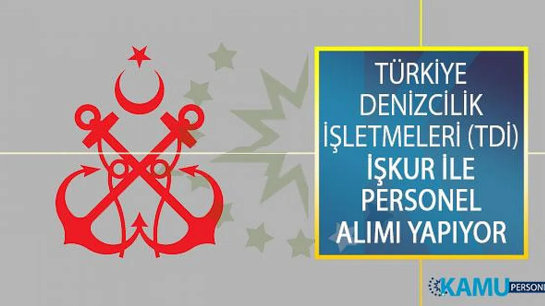 Türkiye Denizcilik İşletmeleri (TDİ) İŞKUR İle Personel Alımı Yapıyor!