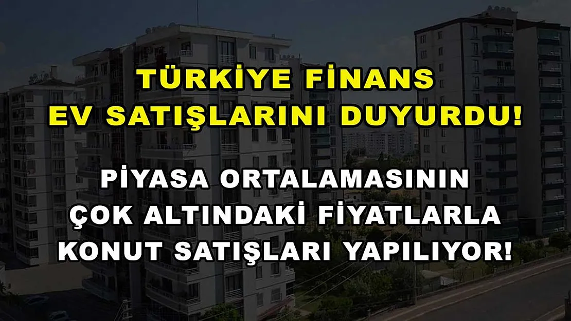 Türkiye Finans ev satışlarını duyurdu! Piyasa ortalamasının çok altındaki fiyatlarla konut satışları yapılıyor!