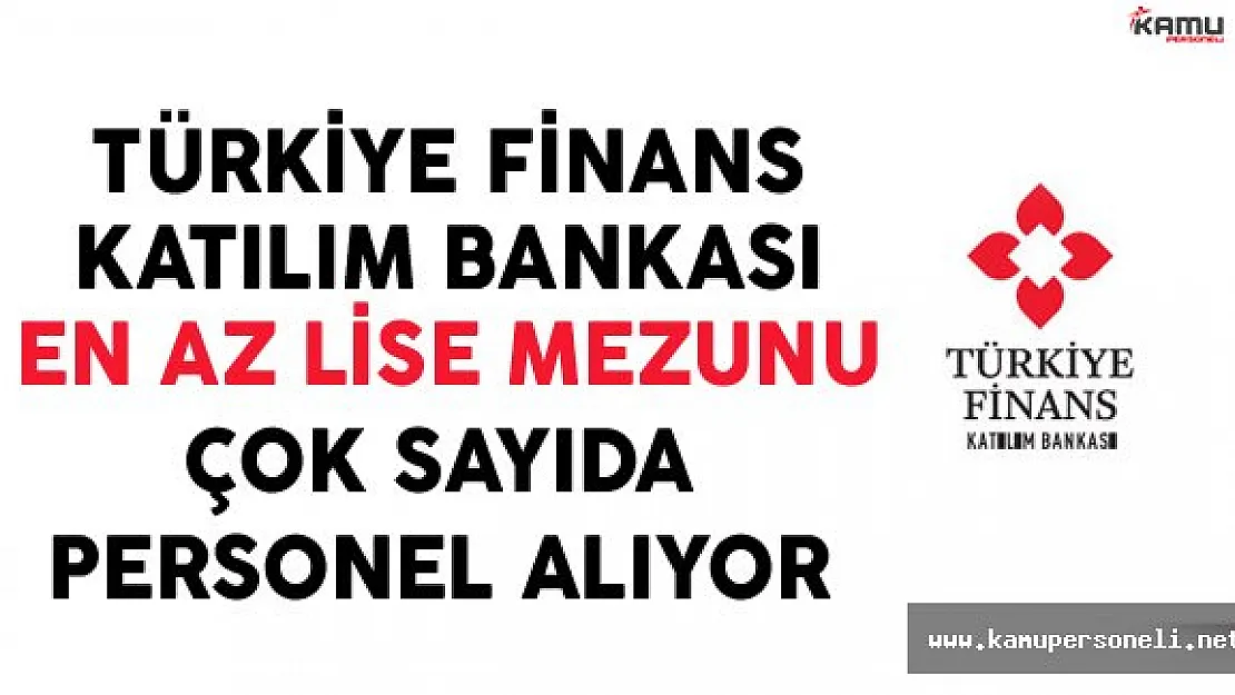 Türkiye Finans Katılım Bankası En Az Lise Mezunu Çok Sayıda Personel Alıyor
