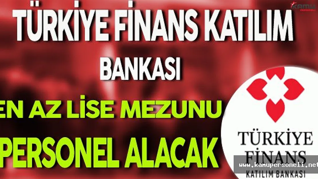 Türkiye Finans Katılım Bankası En Az Lise Mezunu Personel Alımı Yapacak