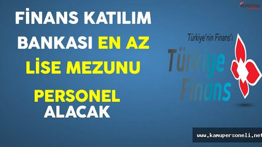 Türkiye Finans Katılım Bankası En Az Lise Mezunu Personel Alıyor