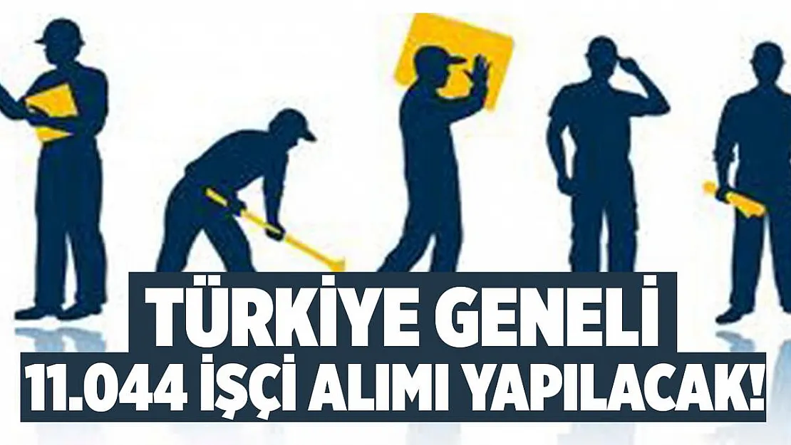Türkiye geneli 11.044 işçi alımı yapılacak! Başvurular başladı!